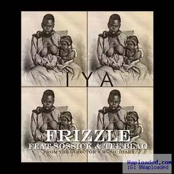 Frizzle - Iya ft. Tee Blaq & Sossick
